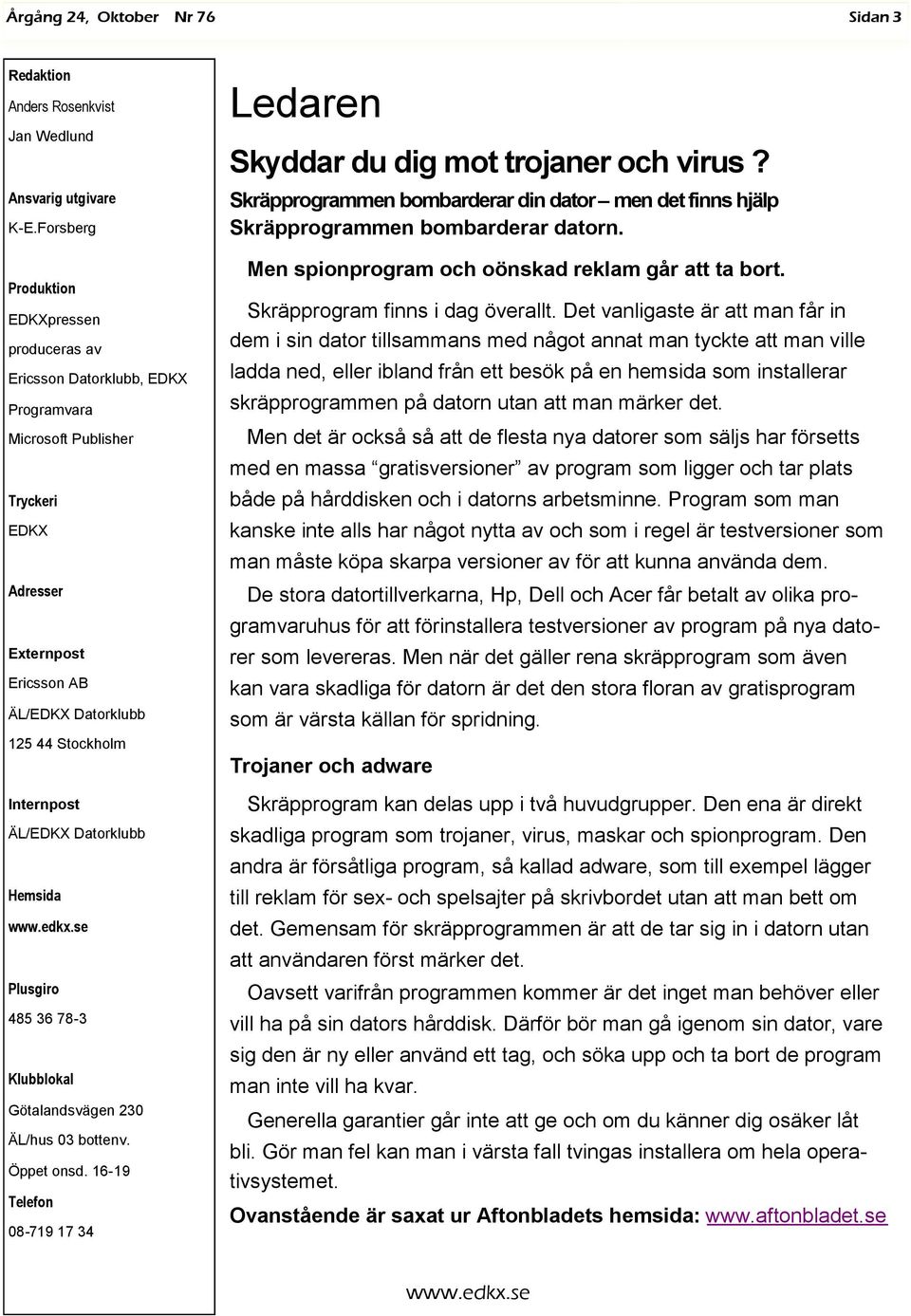 ÄL/EDKX Datorklubb Hemsida Plusgiro 485 36 78-3 Klubblokal Götalandsvägen 230 ÄL/hus 03 bottenv. Öppet onsd. 16-19 Telefon 08-719 17 34 Ledaren Skyddar du dig mot trojaner och virus?