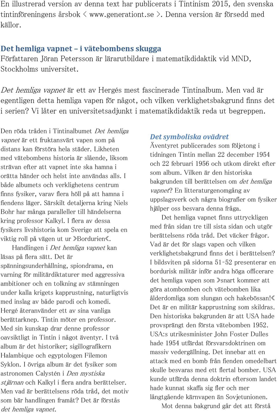 Det hemliga vapnet är ett av Hergés mest fascinerade Tintinalbum. Men vad är egentligen detta hemliga vapen för något, och vilken verklighetsbakgrund finns det i serien?