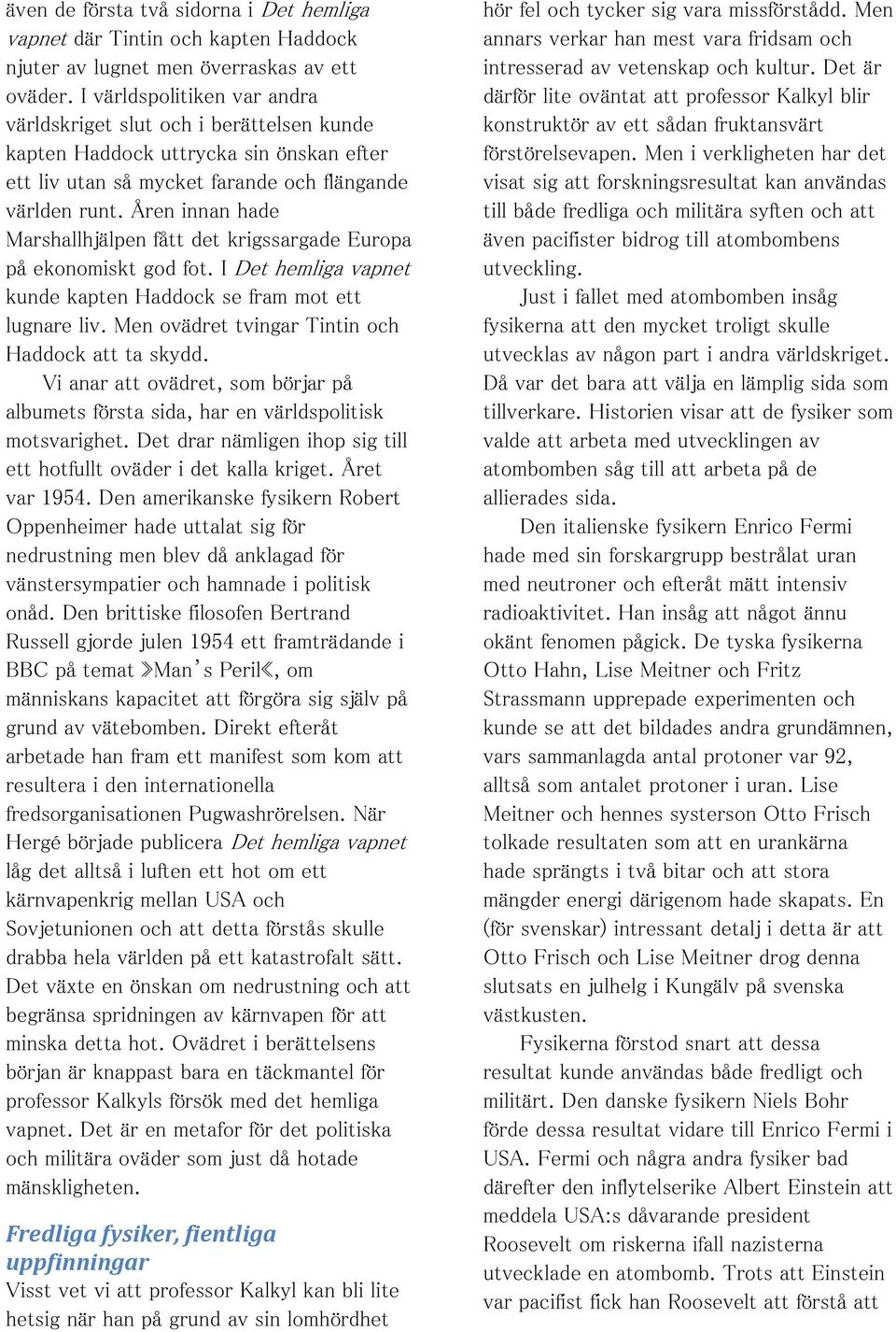 Åren innan hade Marshallhjälpen fått det krigssargade Europa på ekonomiskt god fot. I Det hemliga vapnet kunde kapten Haddock se fram mot ett lugnare liv.