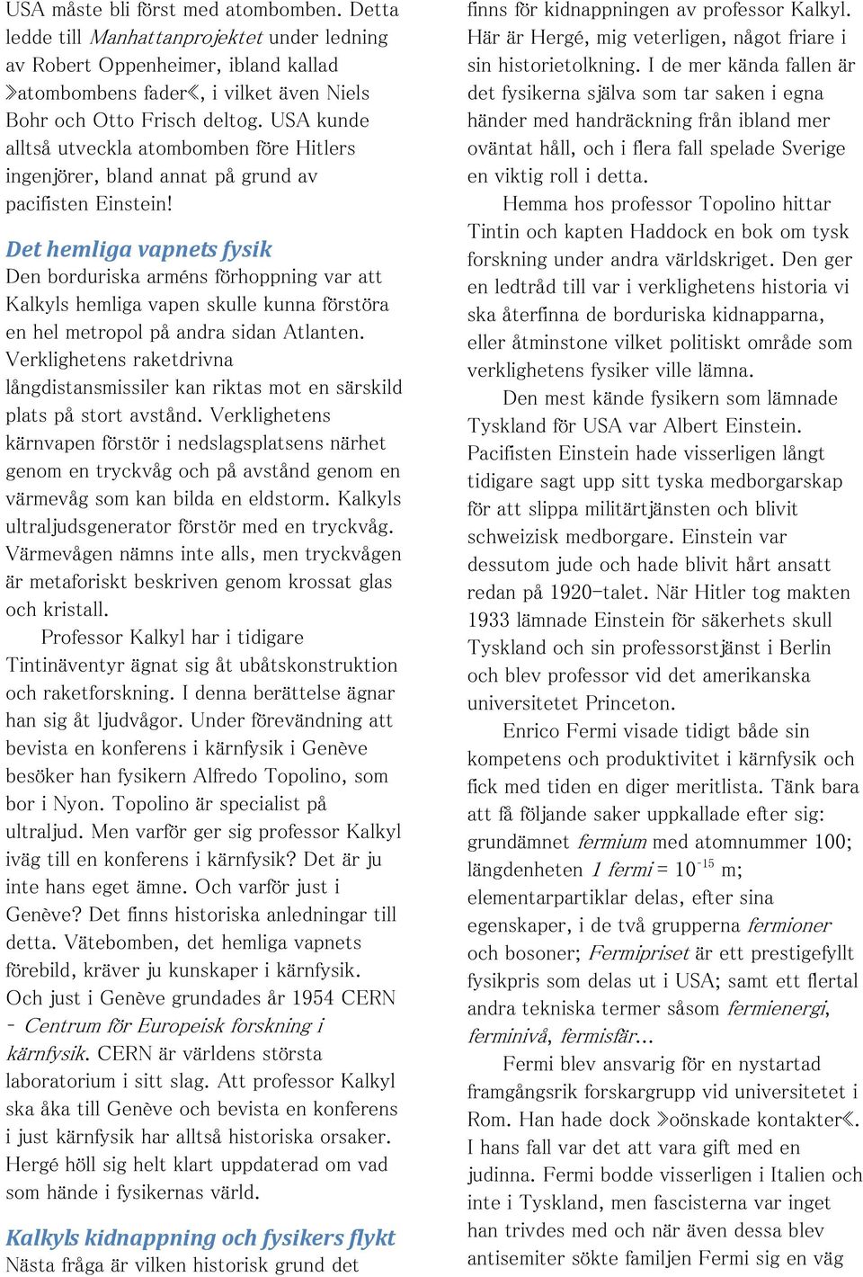 Det hemliga vapnets fysik Den borduriska arméns förhoppning var att Kalkyls hemliga vapen skulle kunna förstöra en hel metropol på andra sidan Atlanten.