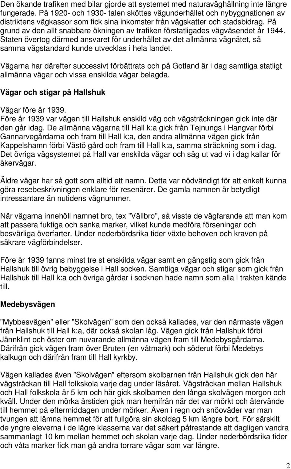 På grund av den allt snabbare ökningen av trafiken förstatligades vägväsendet år 1944.