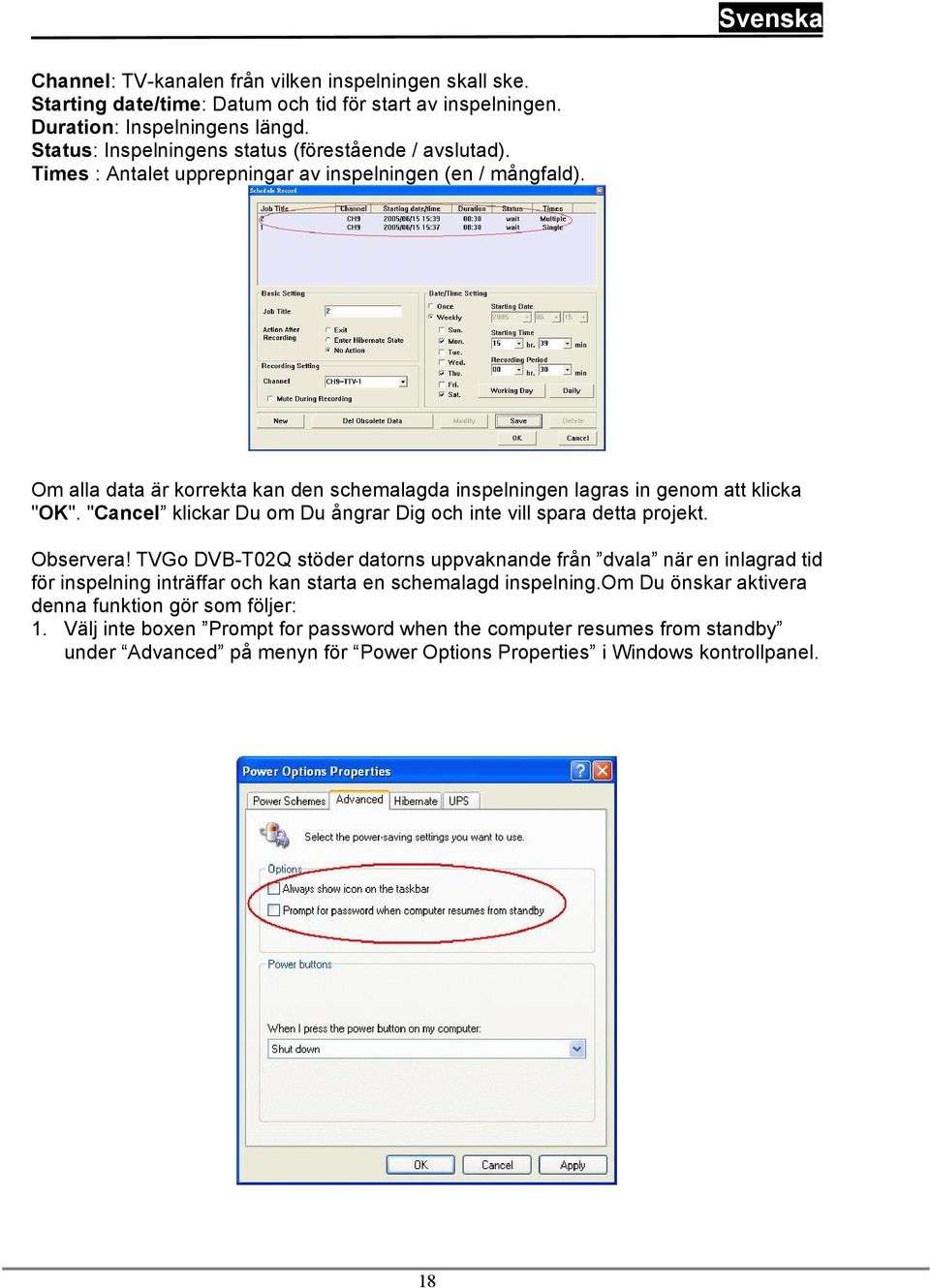 Om alla data är korrekta kan den schemalagda inspelningen lagras in genom att klicka "OK". "Cancel klickar Du om Du ångrar Dig och inte vill spara detta projekt. Observera!