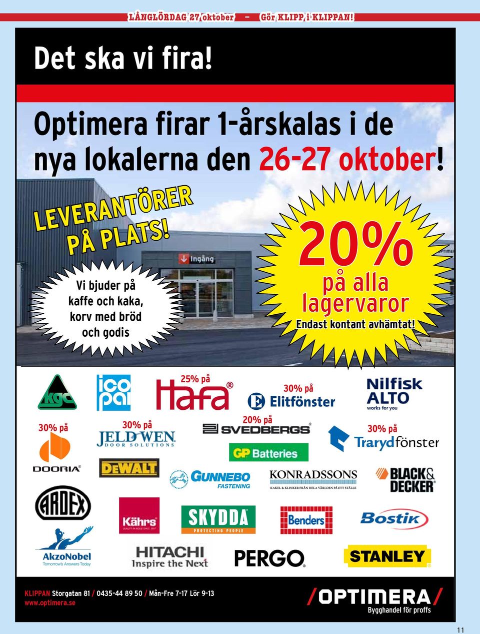 Vi bjuder på kaffe och kaka, korv med bröd och godis 20% på alla lagervaror Endast kontant