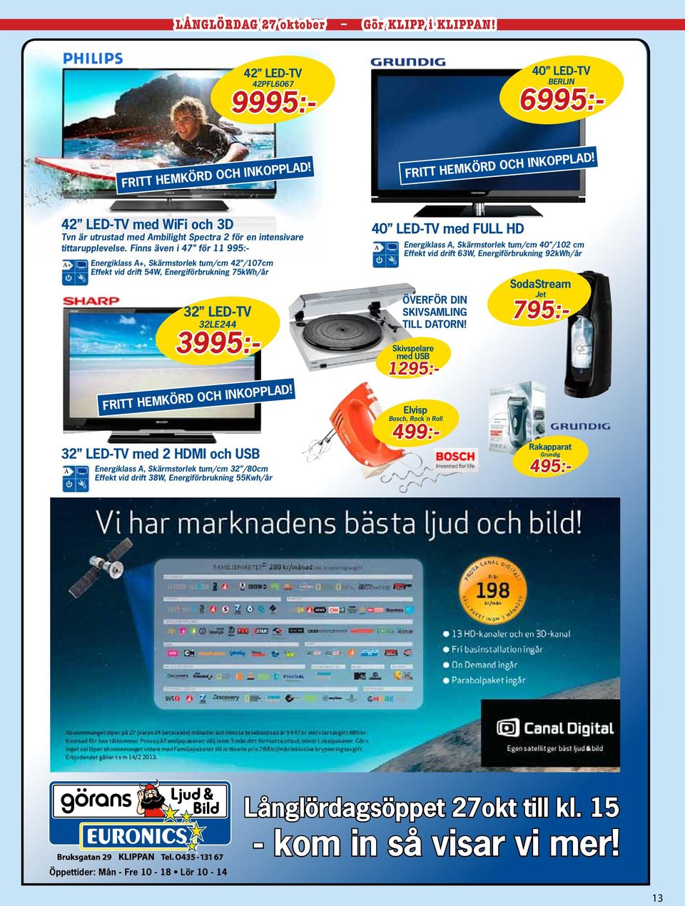 Finns även i 47 för 11 995:- A+ Energiklass A+, Skärmstorlek tum/cm 42 /107cm Effekt vid drift 54W, Energiförbrukning 75kWh/år 32 LED-TV 32LE244 3995:- FRITT HEMKÖRD OCH INKOPPLAD!