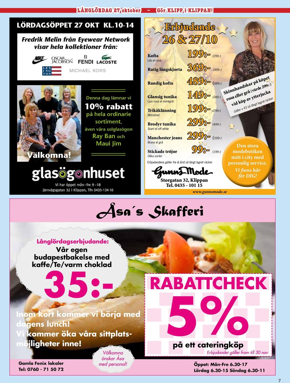 Denna dag lämnar vi 10% rabatt på hela ordinarie sortiment, även våra solglasögon Ray Ban och Maui Jim Rutig långskjorta 369:- (499:-) Randig kofta 489:- (689:-) Glansig tunika 149:- (249:-) Ljus