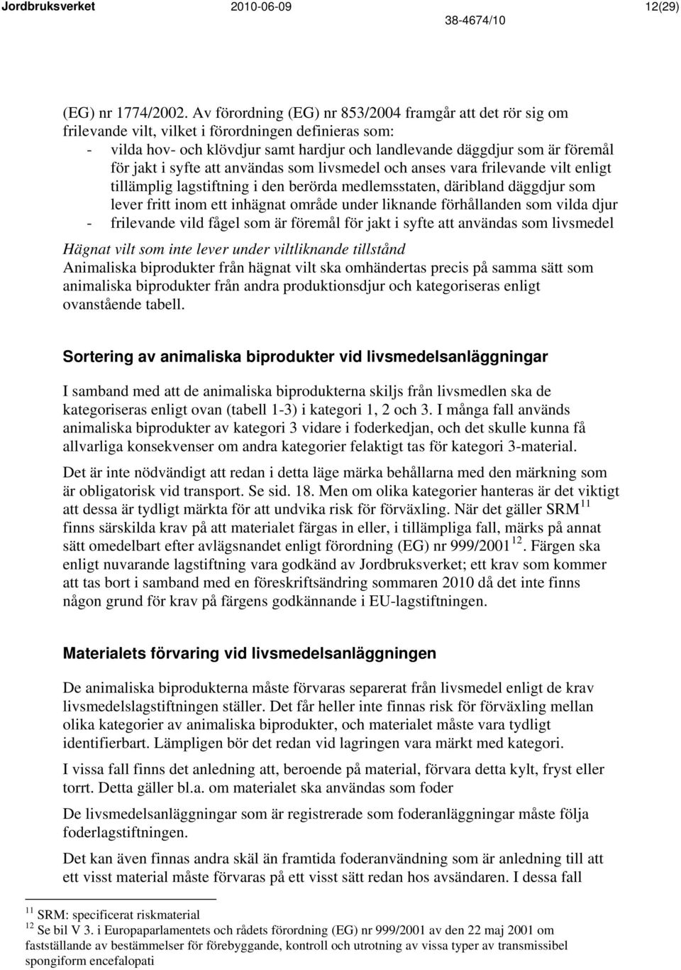 jakt i syfte att användas som livsmedel och anses vara frilevande vilt enligt tillämplig lagstiftning i den berörda medlemsstaten, däribland däggdjur som lever fritt inom ett inhägnat område under