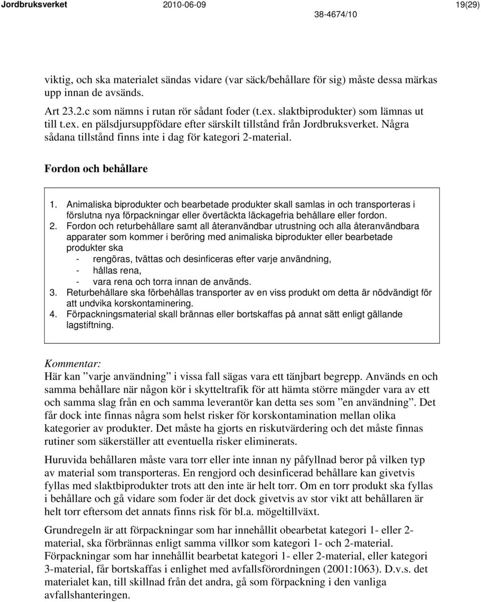 Animaliska biprodukter och bearbetade produkter skall samlas in och transporteras i förslutna nya förpackningar eller övertäckta läckagefria behållare eller fordon. 2.