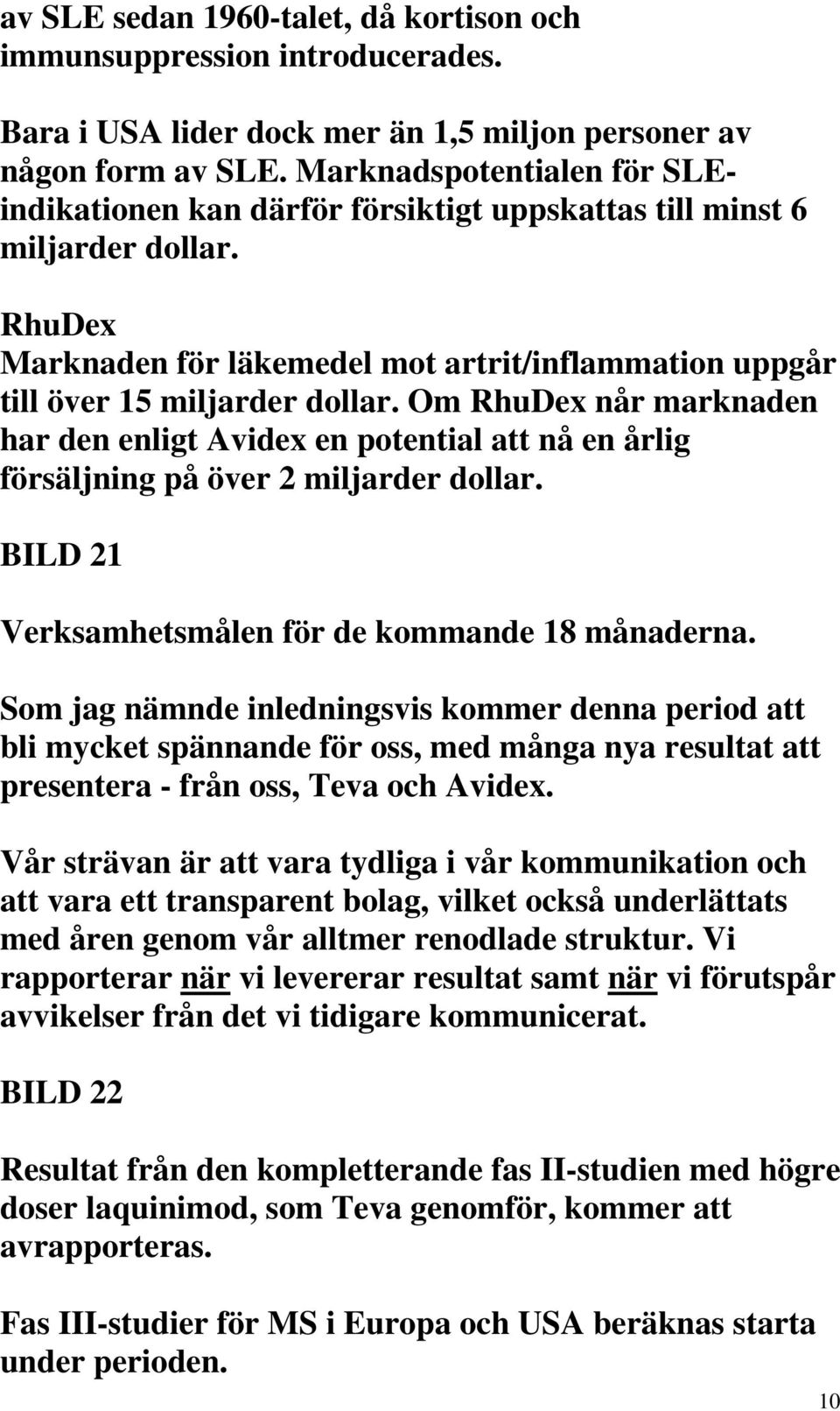 Om RhuDex når marknaden har den enligt Avidex en potential att nå en årlig försäljning på över 2 miljarder dollar. BILD 21 Verksamhetsmålen för de kommande 18 månaderna.