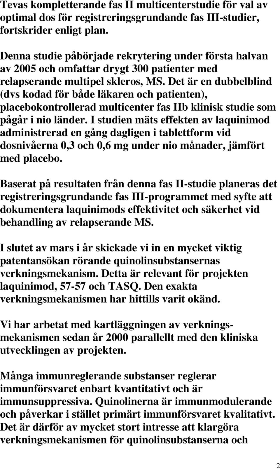 Det är en dubbelblind (dvs kodad för både läkaren och patienten), placebokontrollerad multicenter fas IIb klinisk studie som pågår i nio länder.