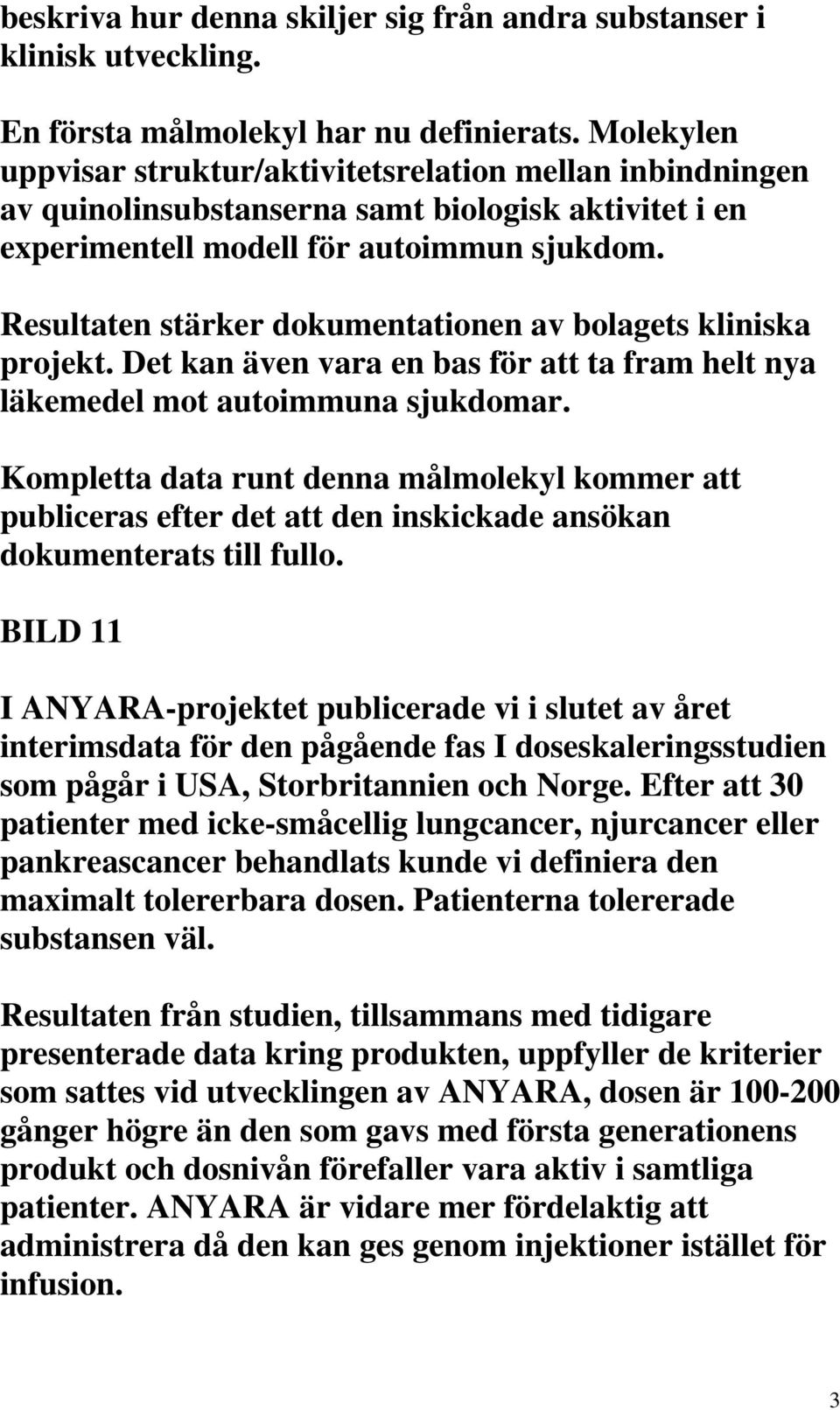 Resultaten stärker dokumentationen av bolagets kliniska projekt. Det kan även vara en bas för att ta fram helt nya läkemedel mot autoimmuna sjukdomar.