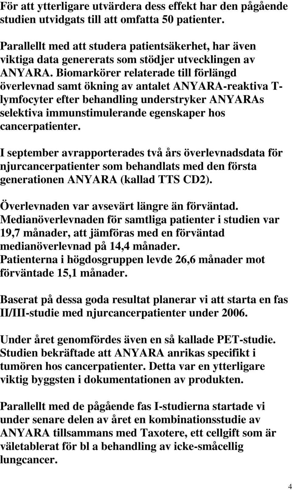 Biomarkörer relaterade till förlängd överlevnad samt ökning av antalet ANYARA-reaktiva T- lymfocyter efter behandling understryker ANYARAs selektiva immunstimulerande egenskaper hos cancerpatienter.