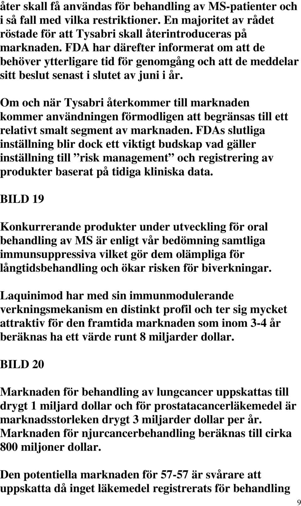 Om och när Tysabri återkommer till marknaden kommer användningen förmodligen att begränsas till ett relativt smalt segment av marknaden.