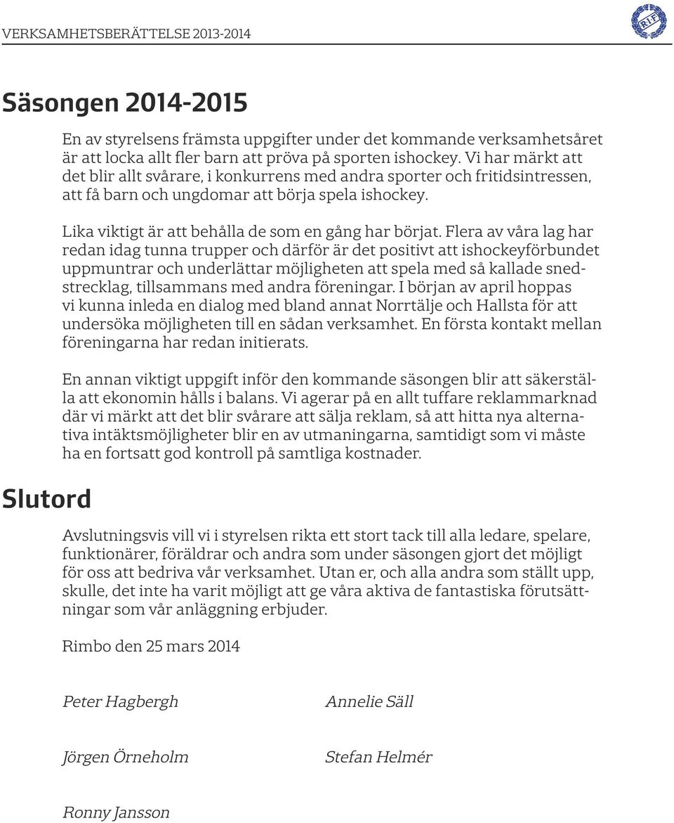 Flera av våra lag har redan idag tunna trupper och därför är det positivt att ishockeyförbundet uppmuntrar och underlättar möjligheten att spela med så kallade snedstrecklag, tillsammans med andra