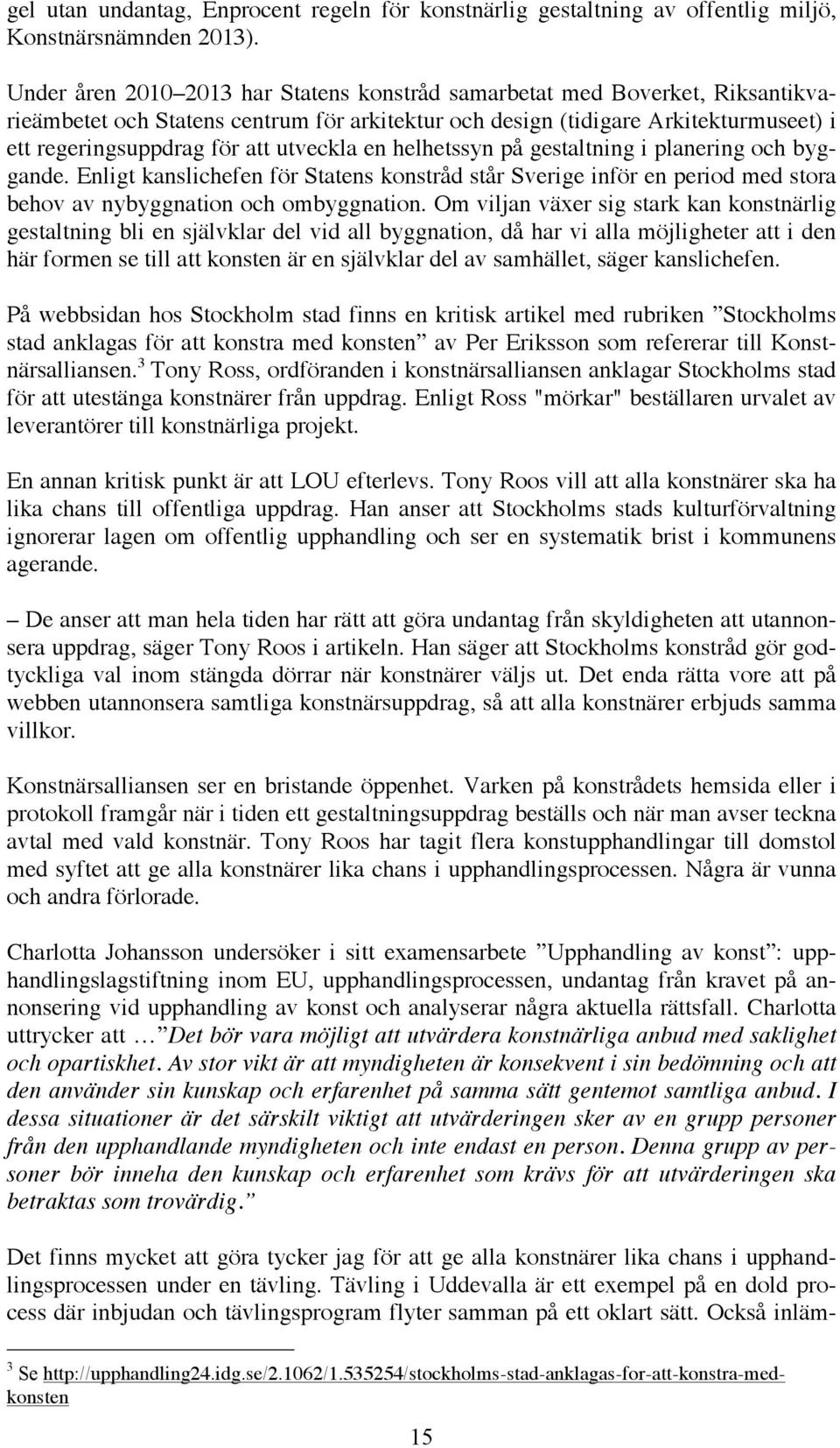 utveckla en helhetssyn på gestaltning i planering och byggande. Enligt kanslichefen för Statens konstråd står Sverige inför en period med stora behov av nybyggnation och ombyggnation.