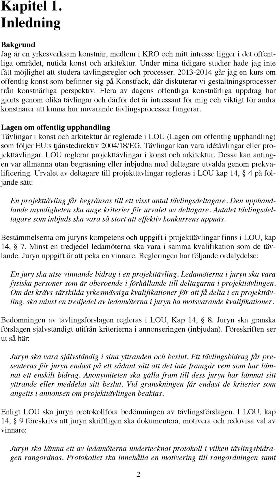 2013-2014 går jag en kurs om offentlig konst som befinner sig på Konstfack, där diskuterar vi gestaltningsprocesser från konstnärliga perspektiv.