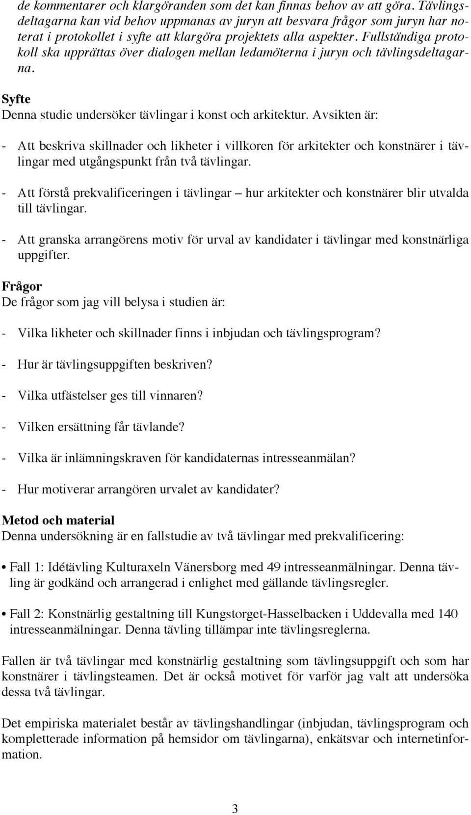 Fullständiga protokoll ska upprättas över dialogen mellan ledamöterna i juryn och tävlingsdeltagarna. Syfte Denna studie undersöker tävlingar i konst och arkitektur.