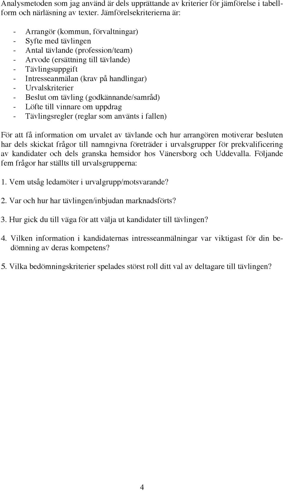 handlingar) - Urvalskriterier - Beslut om tävling (godkännande/samråd) - Löfte till vinnare om uppdrag - Tävlingsregler (reglar som använts i fallen) För att få information om urvalet av tävlande och