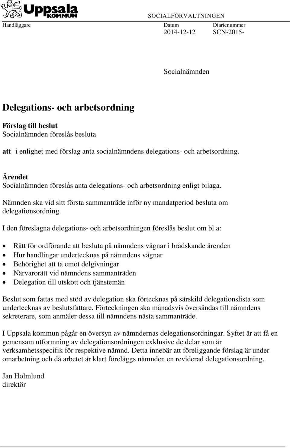 Nämnden ska vid sitt första sammanträde inför ny mandatperiod besluta om delegationsordning.