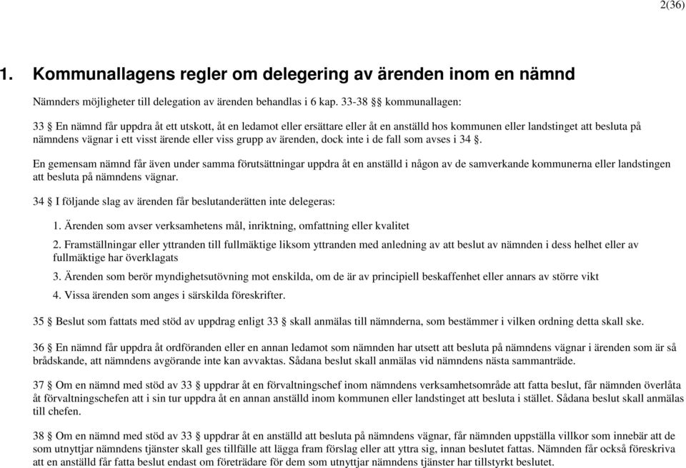 av ärenden, dock inte i de fall som avses i 34. En gemensam får även under samma förutsättningar uppdra åt en anställd i någon av de samverkande kommunerna eller landstingen att besluta på ens vägnar.