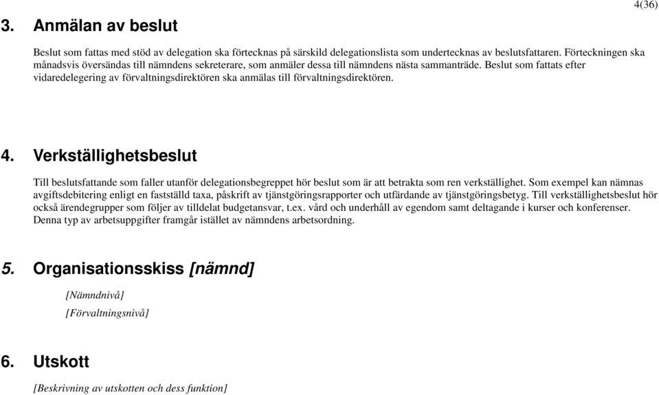 Beslut som fattats efter vidaredelegering av förvaltningsdirektören ska anmälas till förvaltningsdirektören. 4.