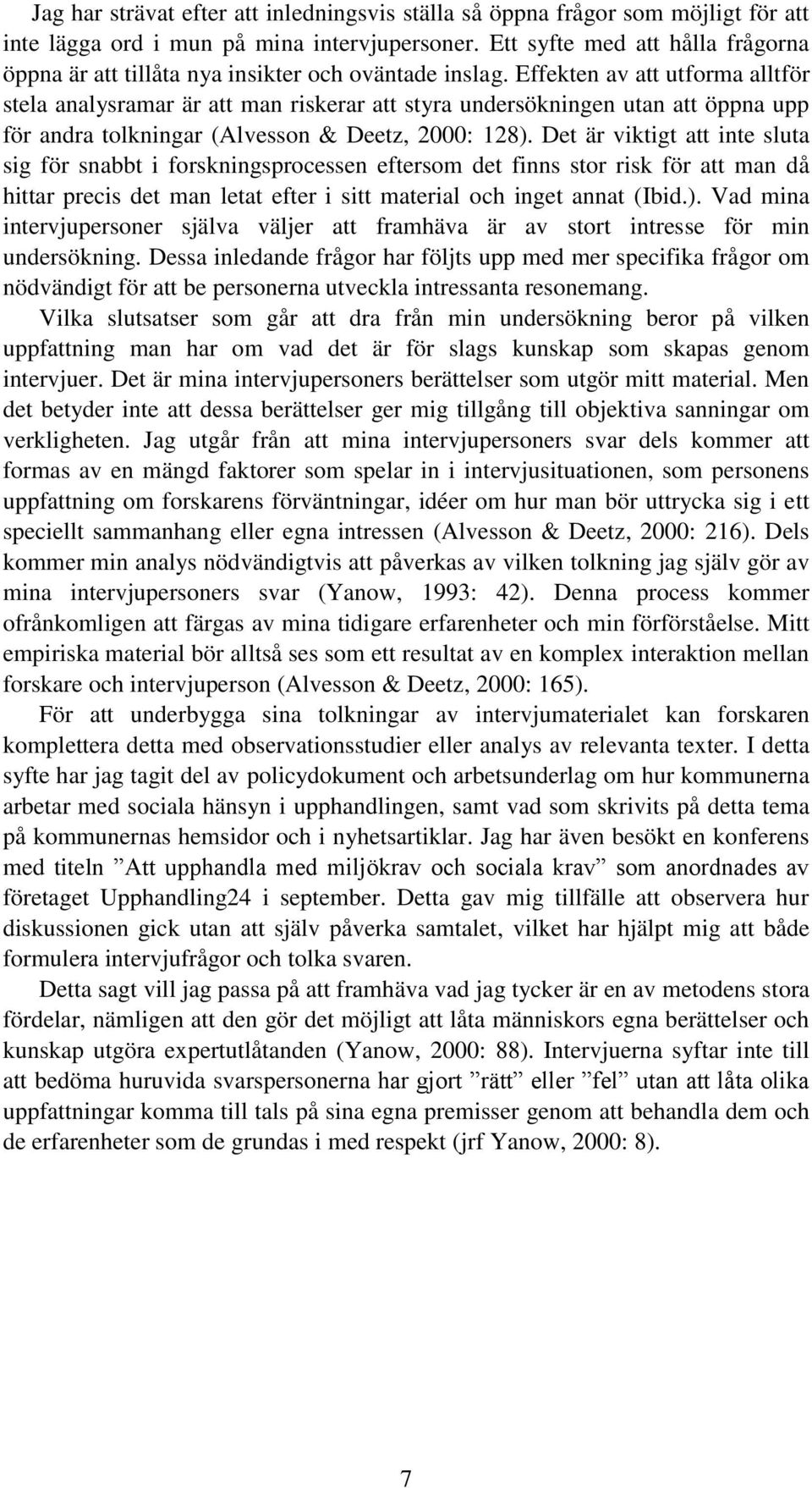 Effekten av att utforma alltför stela analysramar är att man riskerar att styra undersökningen utan att öppna upp för andra tolkningar (Alvesson & Deetz, 2000: 128).