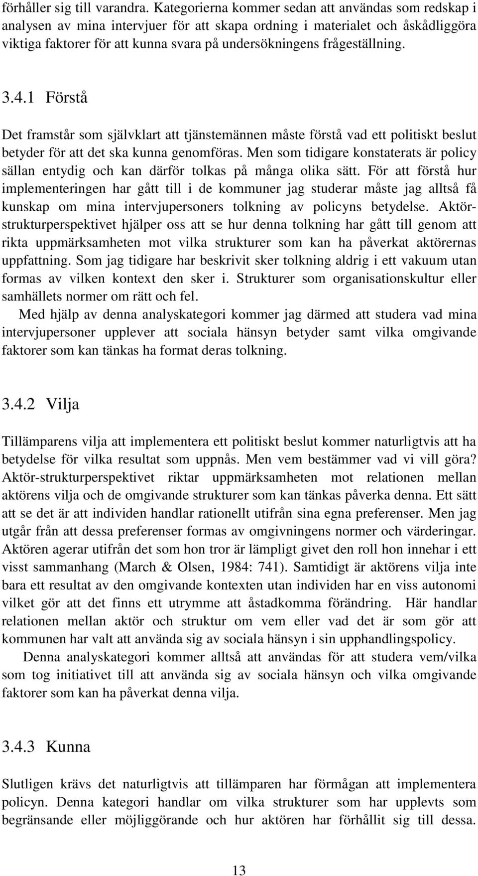 frågeställning. 3.4.1 Förstå Det framstår som självklart att tjänstemännen måste förstå vad ett politiskt beslut betyder för att det ska kunna genomföras.