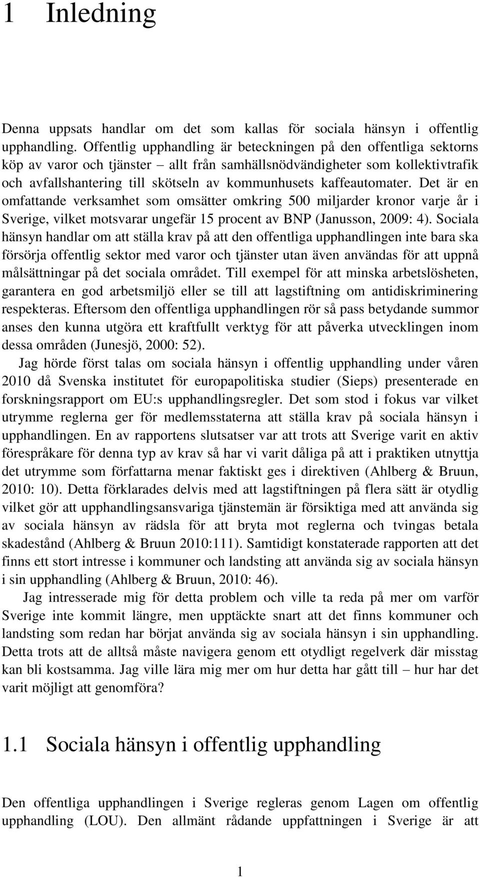 kaffeautomater. Det är en omfattande verksamhet som omsätter omkring 500 miljarder kronor varje år i Sverige, vilket motsvarar ungefär 15 procent av BNP (Janusson, 2009: 4).