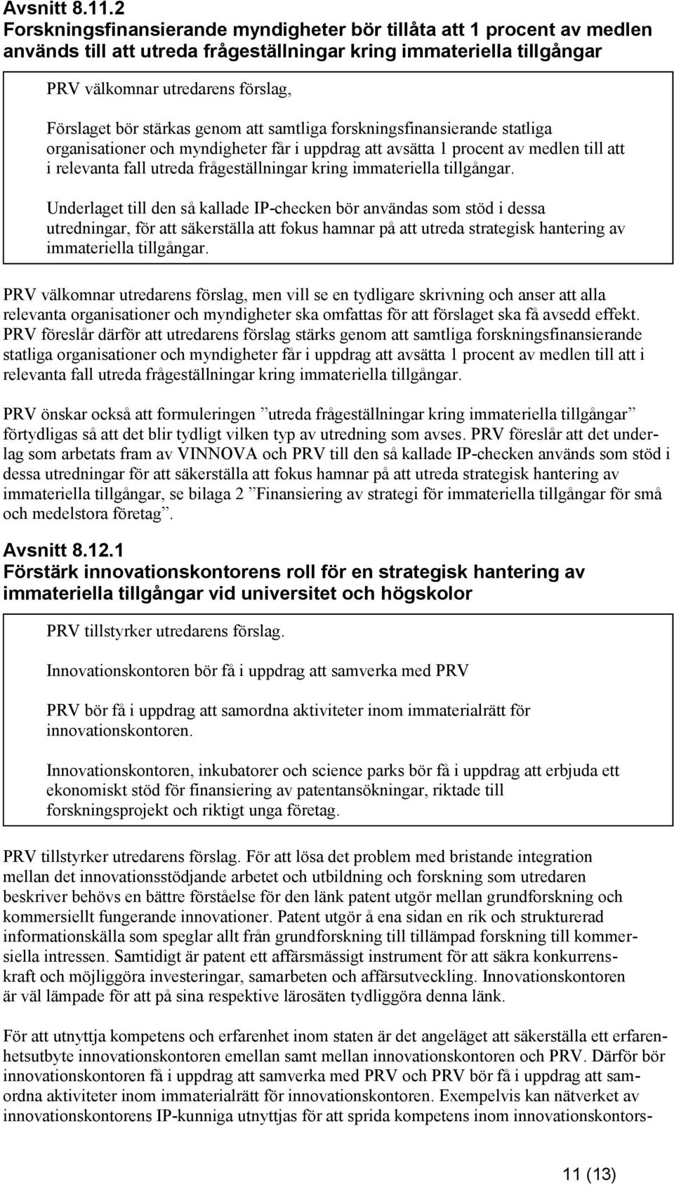 stärkas genom att samtliga forskningsfinansierande statliga organisationer och myndigheter får i uppdrag att avsätta 1 procent av medlen till att i relevanta fall utreda frågeställningar kring