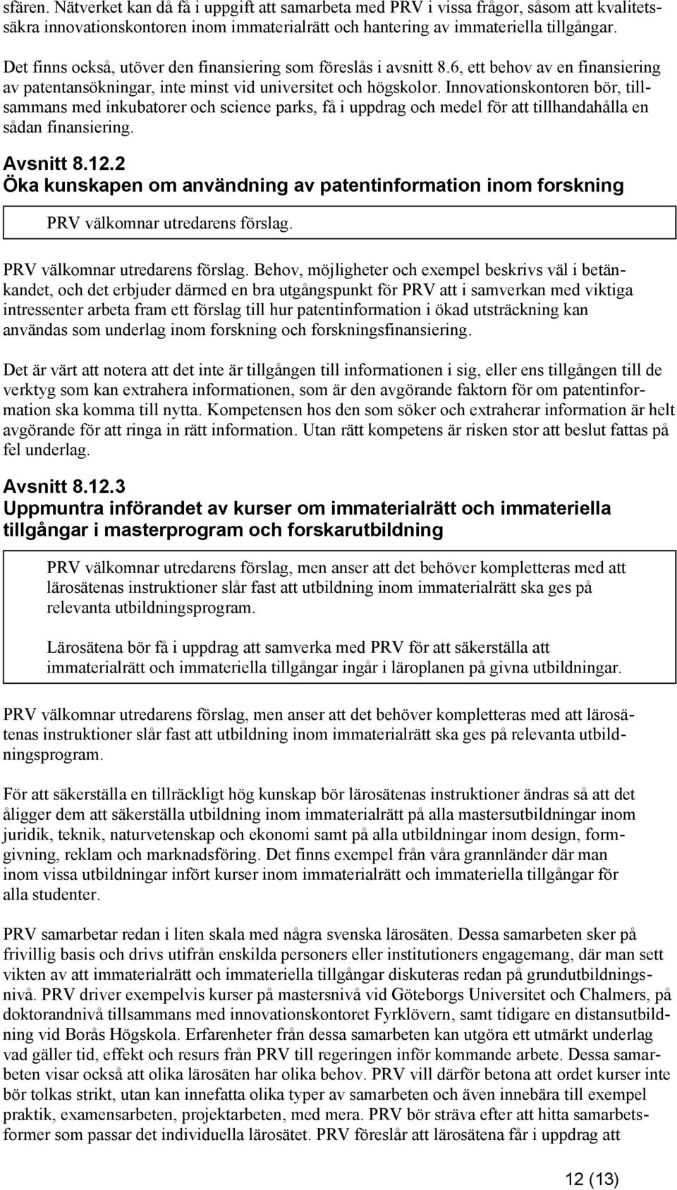 Innovationskontoren bör, tillsammans med inkubatorer och science parks, få i uppdrag och medel för att tillhandahålla en sådan finansiering. Avsnitt 8.12.