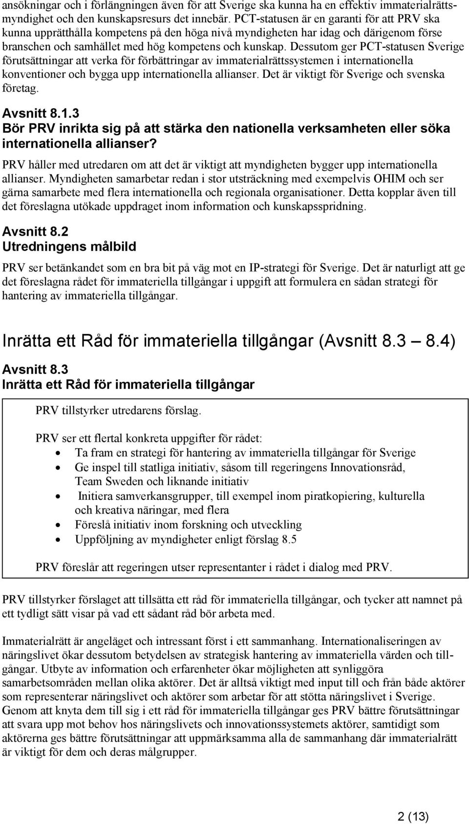 Dessutom ger PCT-statusen Sverige förutsättningar att verka för förbättringar av immaterialrättssystemen i internationella konventioner och bygga upp internationella allianser.