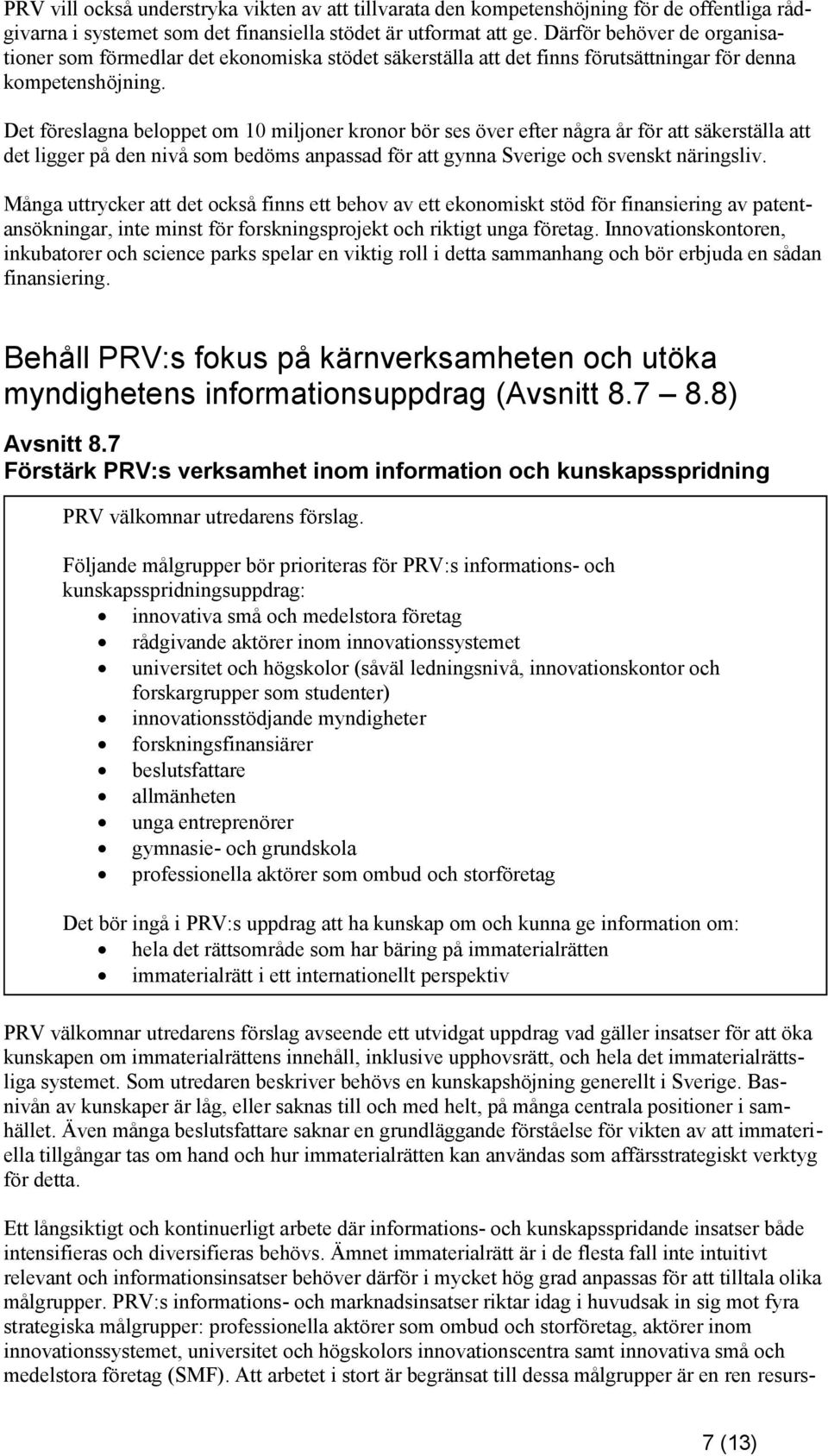 Det föreslagna beloppet om 10 miljoner kronor bör ses över efter några år för att säkerställa att det ligger på den nivå som bedöms anpassad för att gynna Sverige och svenskt näringsliv.