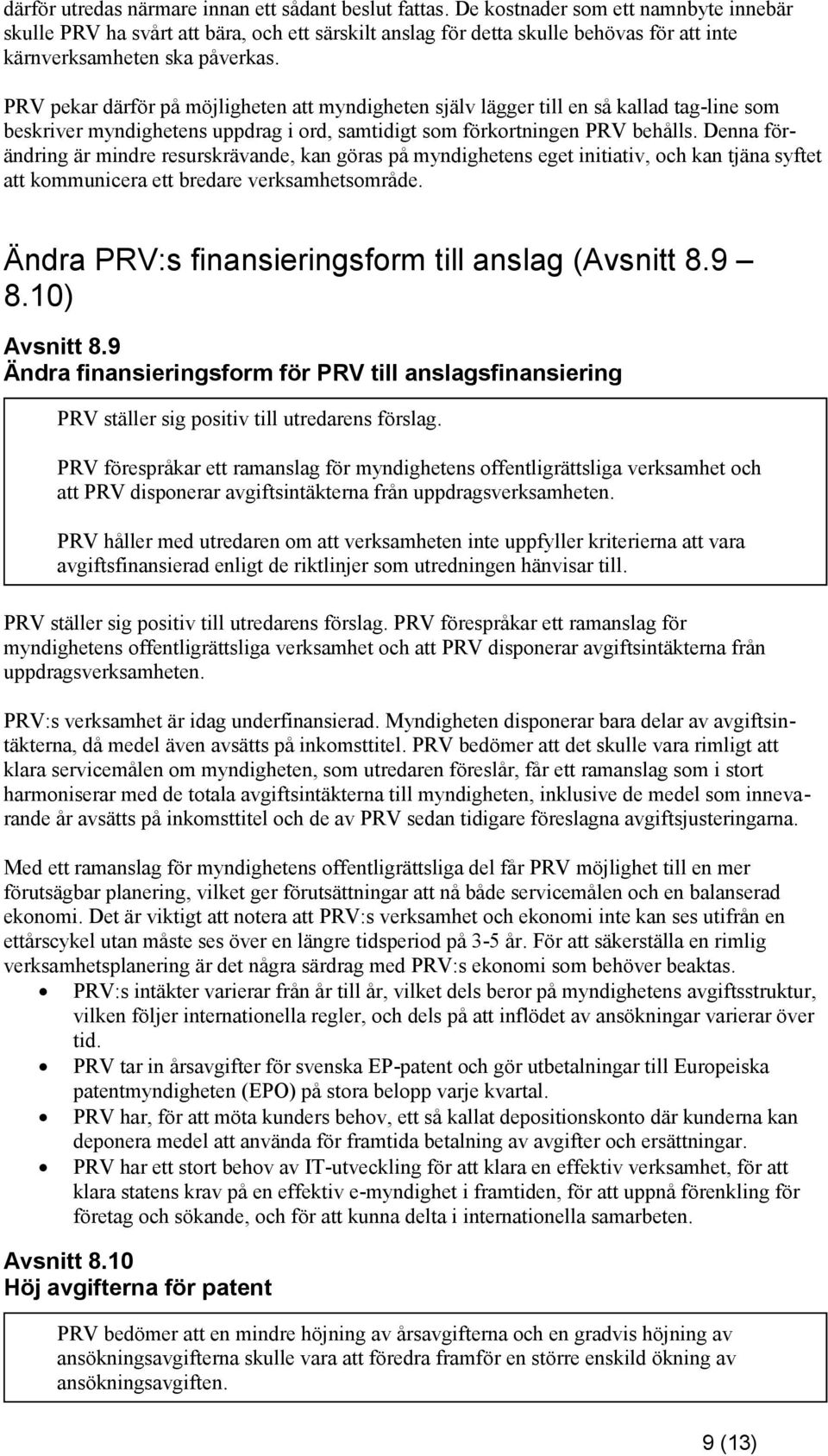 PRV pekar därför på möjligheten att myndigheten själv lägger till en så kallad tag-line som beskriver myndighetens uppdrag i ord, samtidigt som förkortningen PRV behålls.