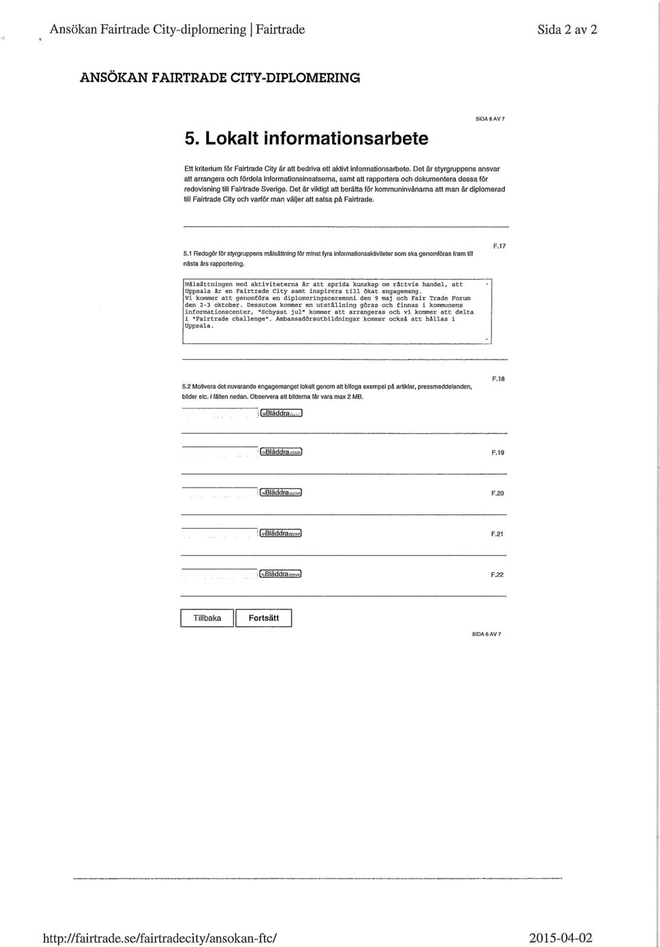 Det är styrgruppens ansvar att arrangera och fördela informationsinsatsema, samt att rapportera och dokumentera dessa för redovisning till Fairtrade Sverige.