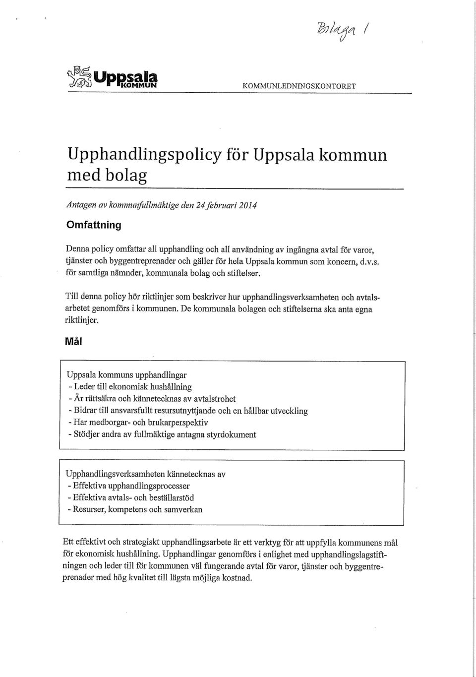 Till denna policy hör riktlinjer som beskriver hur upphandlingsverksamheten och avtalsarbetet genomförs i kommunen. De kommunala bolagen och stiftelserna ska anta egna riktlinjer.