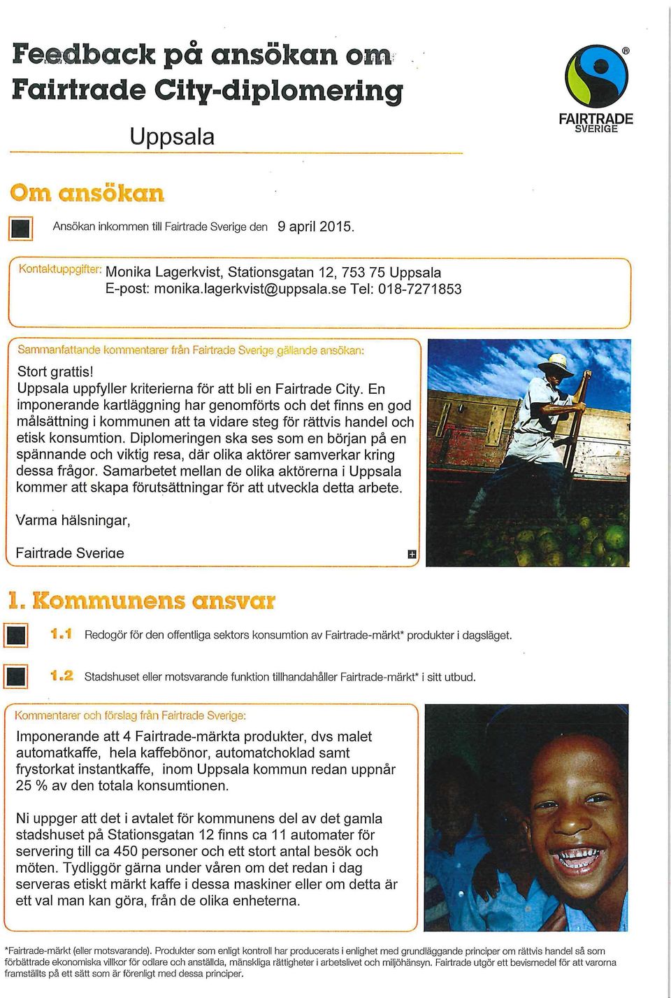 se Tel: 018-7271853 e Sammanfattande kommentarer från Fairtrade Sverige gällande ansälere' Stort grattis! Uppsala uppfyller kriterierna för att bli en Fairtrade City.