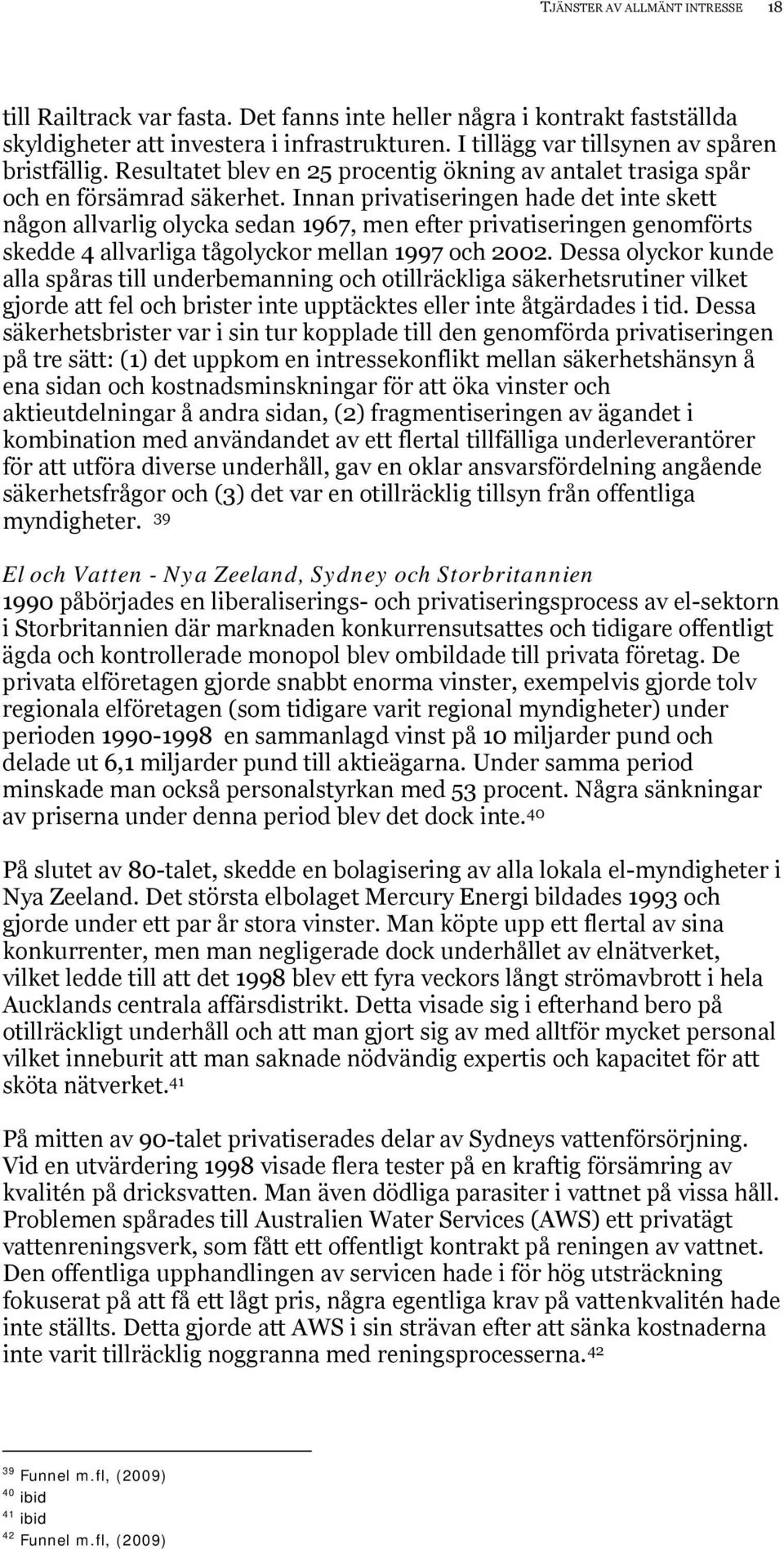 Innan privatiseringen hade det inte skett någon allvarlig olycka sedan 1967, men efter privatiseringen genomförts skedde 4 allvarliga tågolyckor mellan 1997 och 2002.