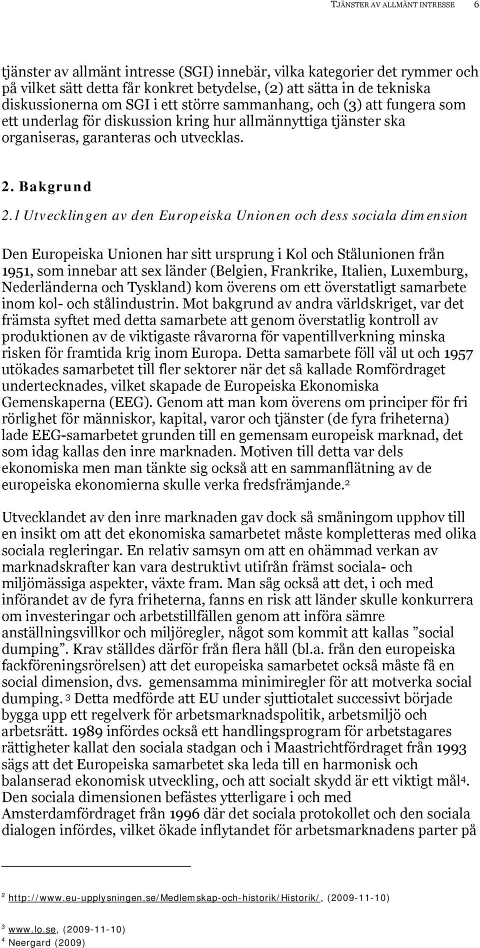 1 Utvecklingen av den Europeiska Unionen och dess sociala dimension Den Europeiska Unionen har sitt ursprung i Kol och Stålunionen från 1951, som innebar att sex länder (Belgien, Frankrike, Italien,