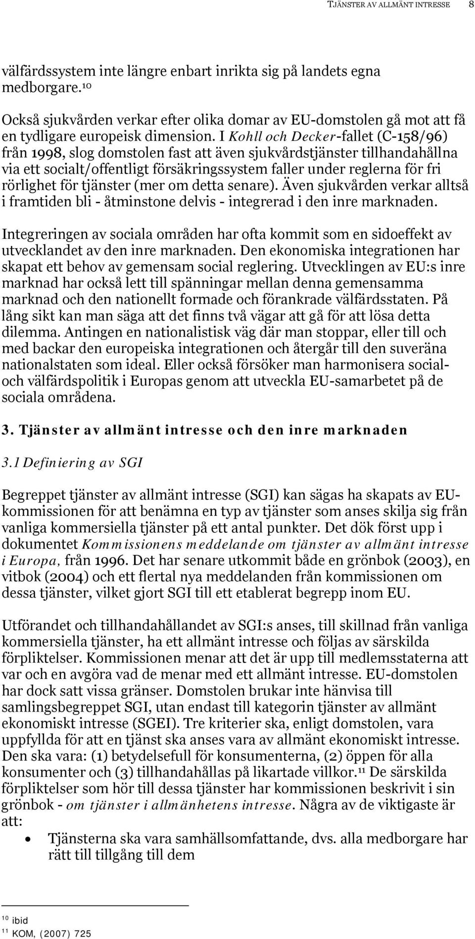 I Kohll och Decker-fallet (C-158/96) från 1998, slog domstolen fast att även sjukvårdstjänster tillhandahållna via ett socialt/offentligt försäkringssystem faller under reglerna för fri rörlighet för