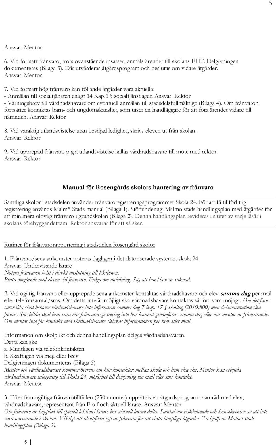 1 socialtjänstlagen - Varningsbrev till vårdnadshavare om eventuell anmälan till stadsdelsfullmäktige (Bilaga 4).