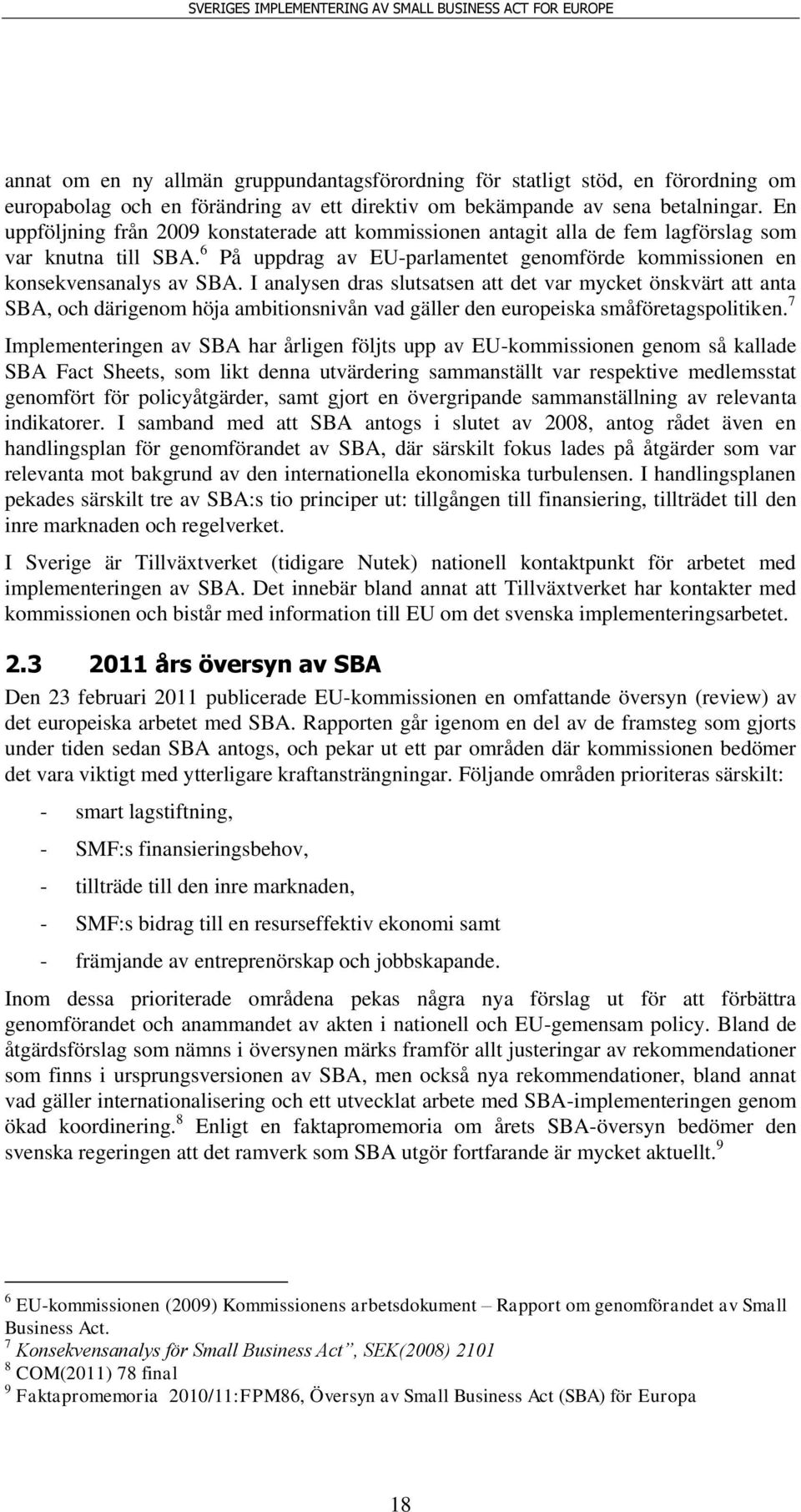 I analysen dras slutsatsen att det var mycket önskvärt att anta SBA, och därigenom höja ambitionsnivån vad gäller den europeiska småföretagspolitiken.