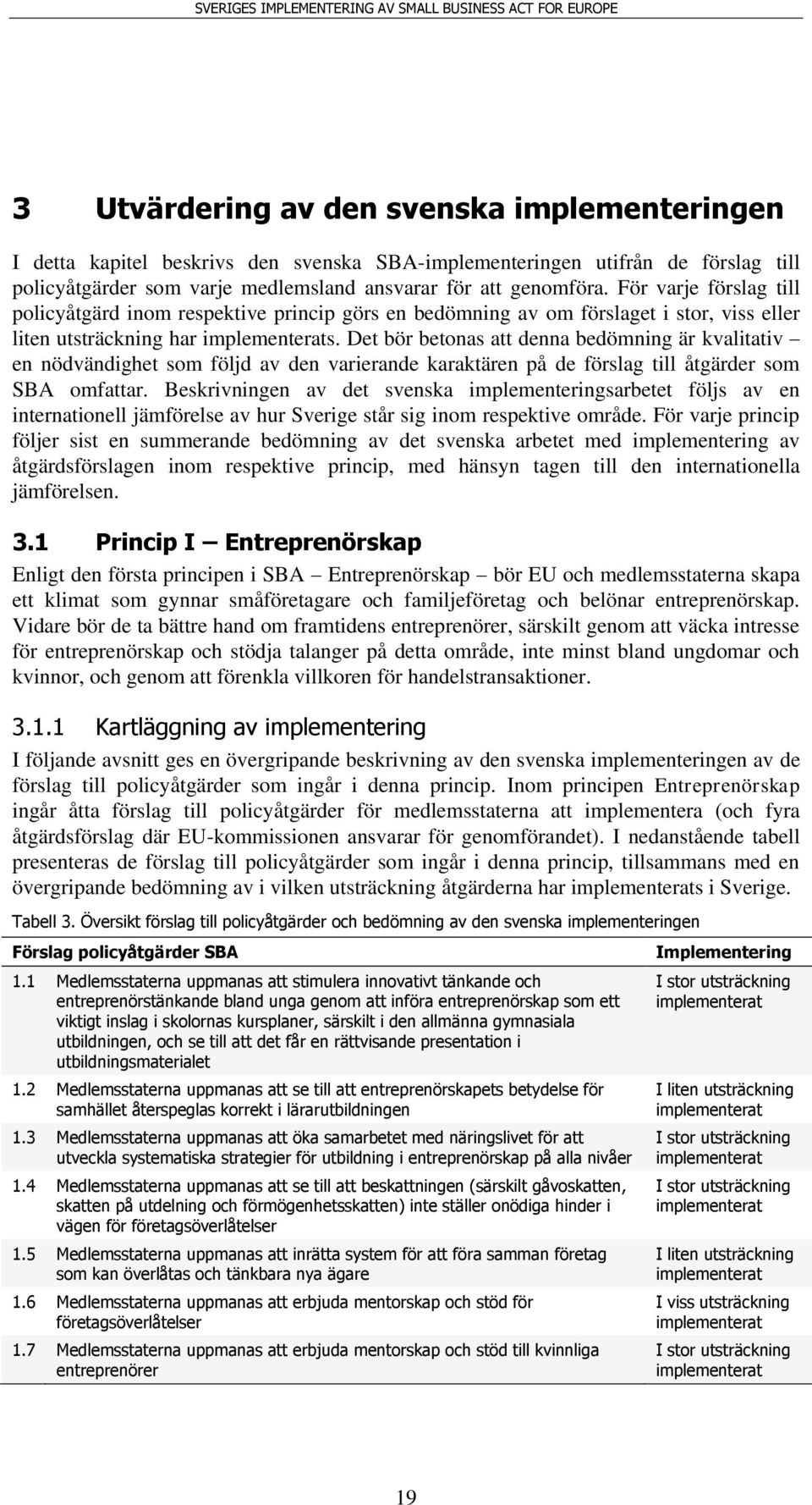 Det bör betonas att denna bedömning är kvalitativ en nödvändighet som följd av den varierande karaktären på de förslag till åtgärder som SBA omfattar.