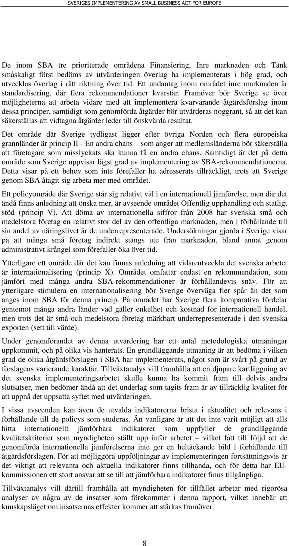 Framöver bör Sverige se över möjligheterna att arbeta vidare med att implementera kvarvarande åtgärdsförslag inom dessa principer, samtidigt som genomförda åtgärder bör utvärderas noggrant, så att