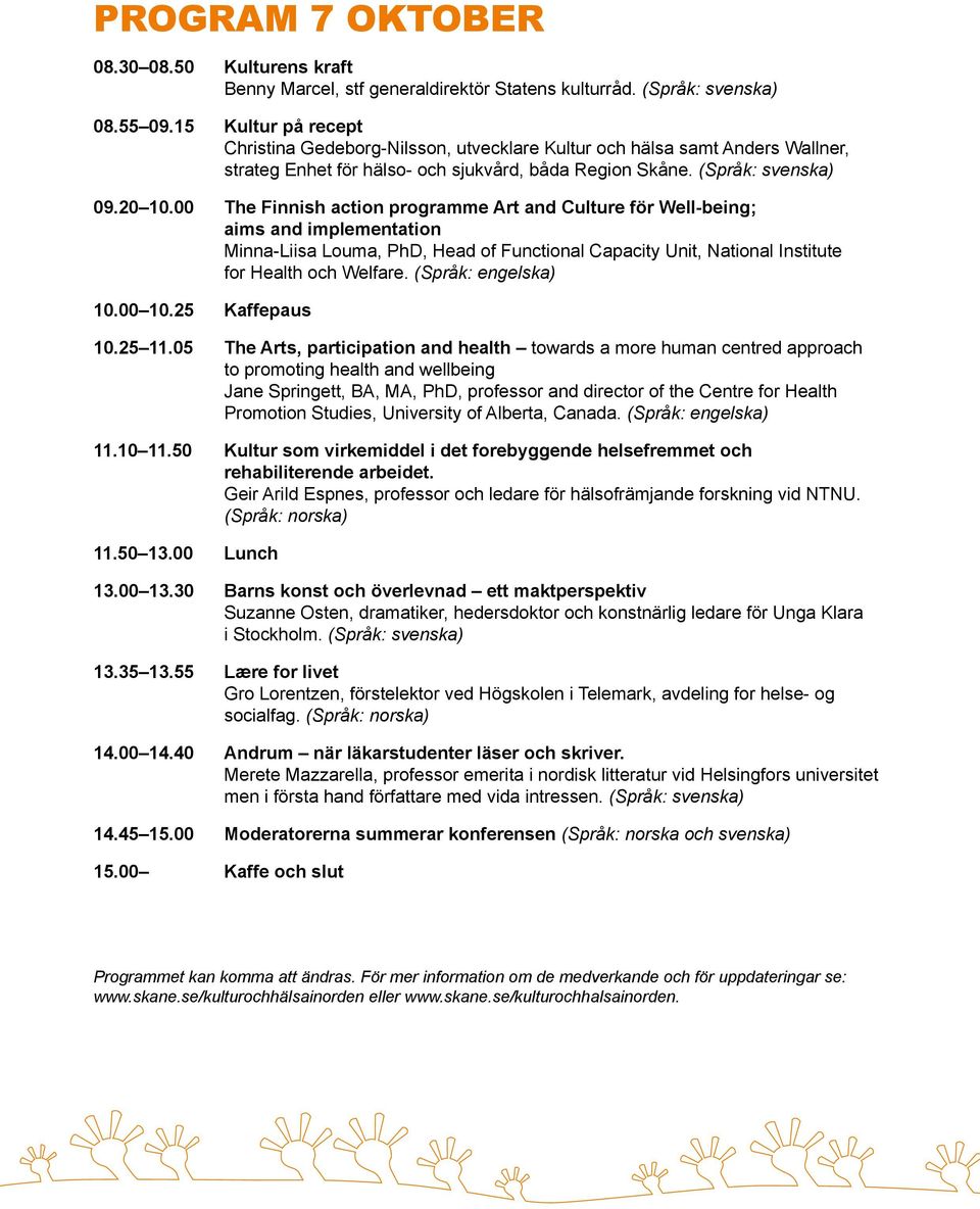 00 The Finnish action programme Art and Culture för Well-being; aims and implementation Minna-Liisa Louma, PhD, Head of Functional Capacity Unit, National Institute for Health och Welfare.