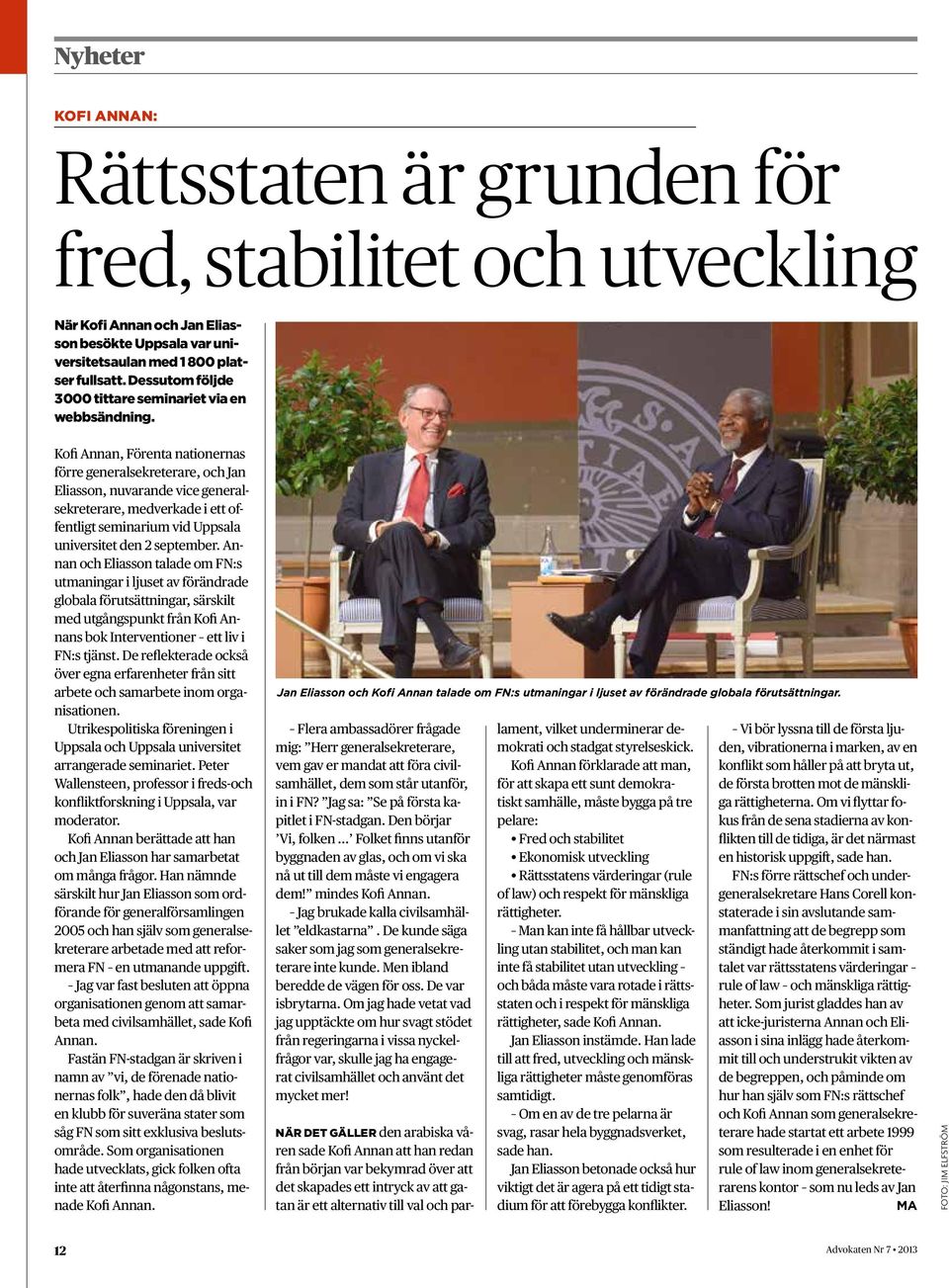 Kofi Annan, Förenta nationernas förre generalsekreterare, och Jan Eliasson, nuvarande vice generalsekreterare, medverkade i ett offentligt seminarium vid Uppsala universitet den 2 september.