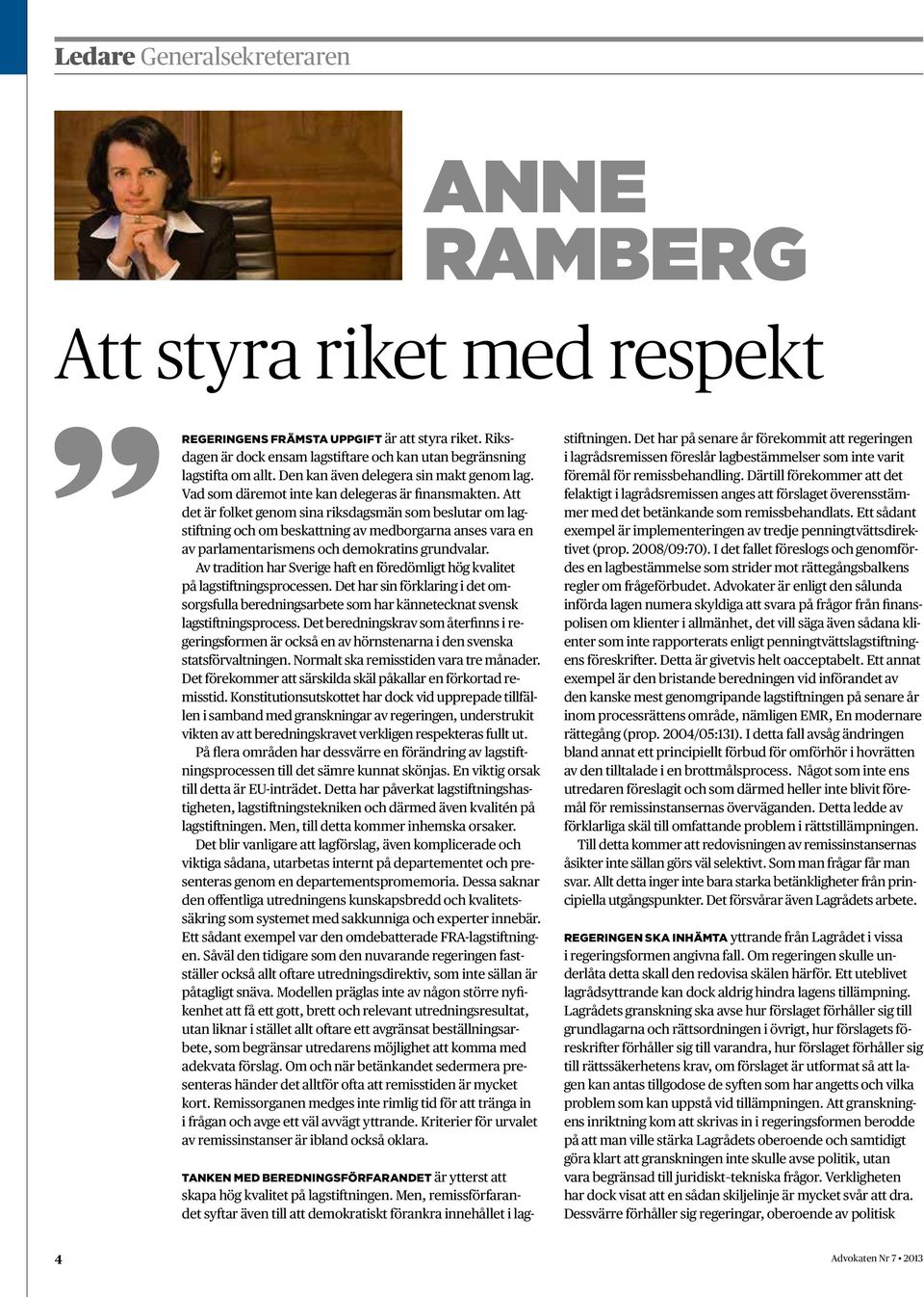 Att det är folket genom sina riksdagsmän som beslutar om lagstiftning och om beskattning av medborgarna anses vara en av parlamentarismens och demokratins grundvalar.