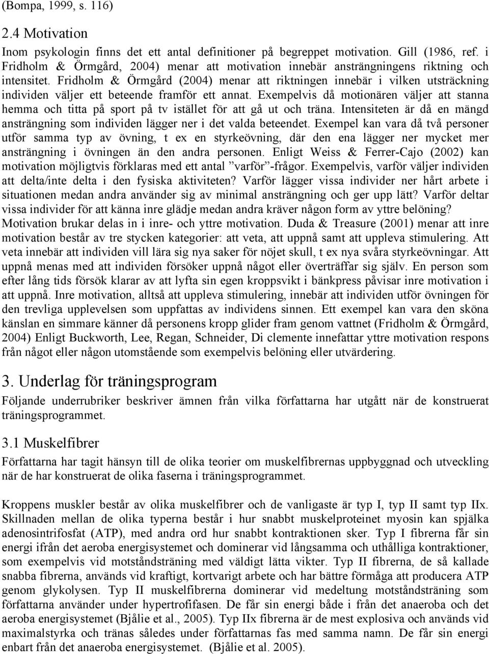 Fridholm & Örmgård (2004) menar att riktningen innebär i vilken utsträckning individen väljer ett beteende framför ett annat.