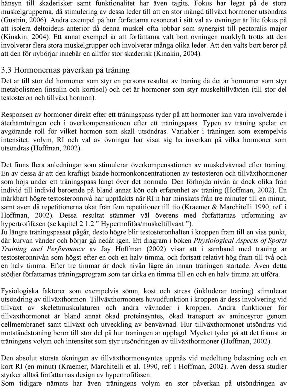 Andra exempel på hur författarna resonerat i sitt val av övningar är lite fokus på att isolera deltoideus anterior då denna muskel ofta jobbar som synergist till pectoralis major (Kinakin, 2004).