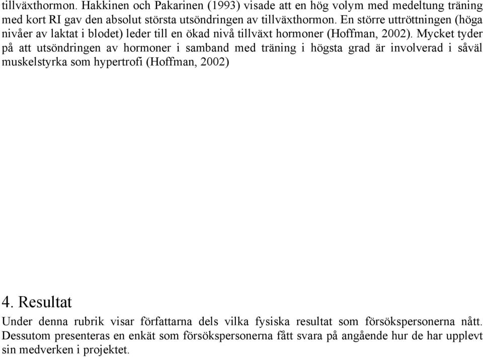 Mycket tyder på att utsöndringen av hormoner i samband med träning i högsta grad är involverad i såväl muskelstyrka som hypertrofi (Hoffman, 2002) 4.