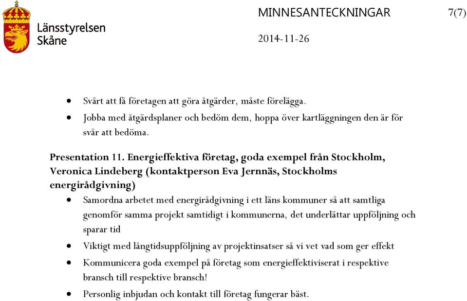 Energieffektiva företag, goda exempel från Stockholm, Veronica Lindeberg (kontaktperson Eva Jernnäs, Stockholms energirådgivning) Samordna arbetet med energirådgivning i ett läns