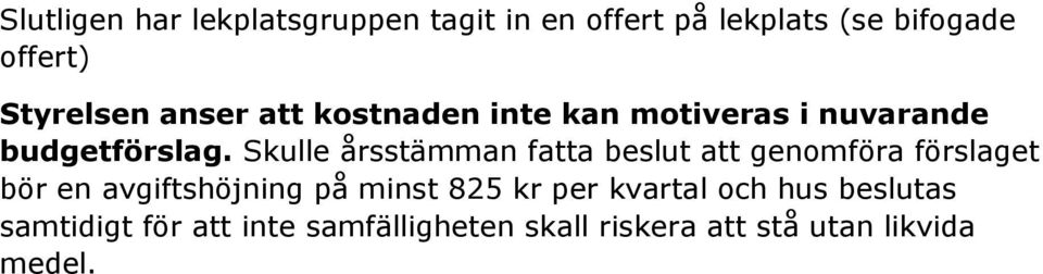 Skulle årsstämman fatta beslut att genomföra förslaget bör en avgiftshöjning på minst 825